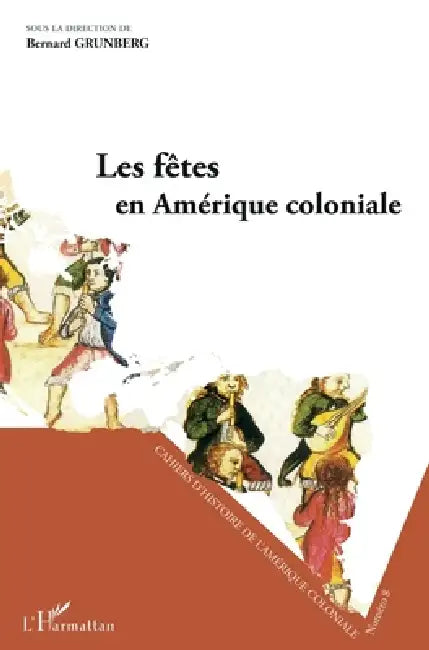 Les fêtes en Amérique coloniale: Séminaire d'Histoire de l'Amérique Coloniale by Bernard Grunberg
