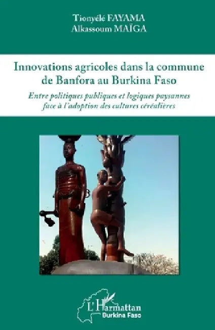Innovations agricoles dans la commune de Banfora au Burkina Faso: Entre politiques publiques et logiques paysannes face à l'adoption des cultures céré by Alkassoum Maïga, Tionyélé Fayama