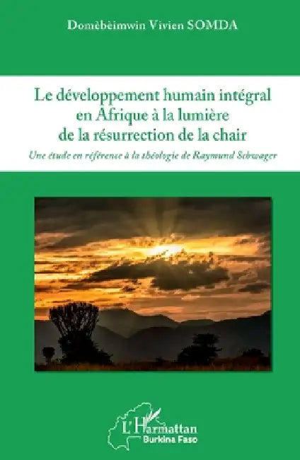 Le développement humain intégral en Afrique à la lumière de la résurrection de la chair: Une étude en référence à la théologie de Raymond Schwager by Vivien Somda Domèbèimwin