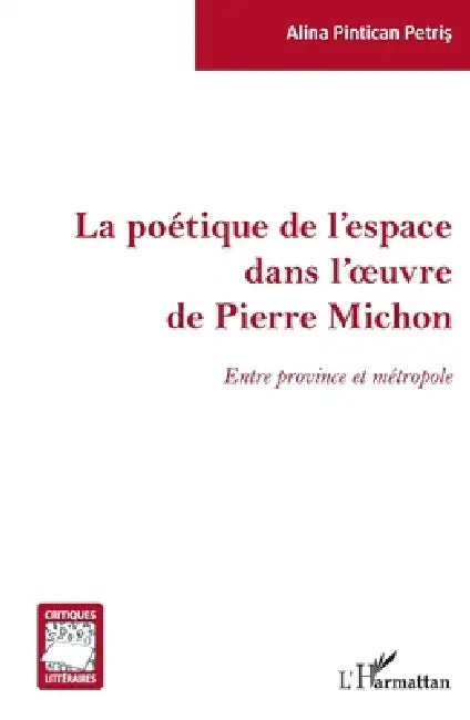 La poétique de l'espace dans l'oeuvre de Pierre Michon: Entre province et métropole by Pintican Petris Alina