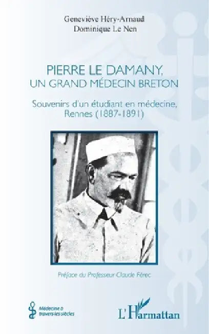 Pierre Le Damany, un grand médecin breton: Souvenirs d'un étudiant en médecine, Rennes (1887-1891) by Dominique Le Nen, Hery Arnaud Genevieve