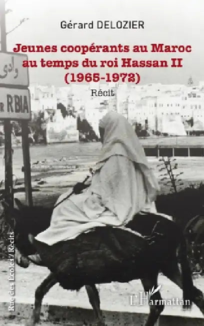 Jeunes coopérants au Maroc au temps du roi Hassan II: (1965-1972) Récit by DeLozier Gerard