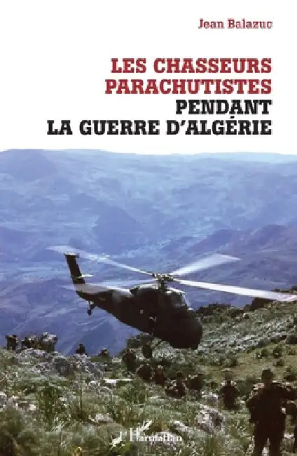 Les chasseurs parachutistes pendant la guerre d'Algérie by Jean Balazuc