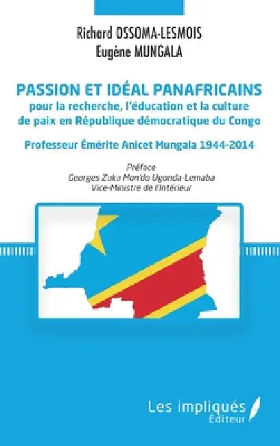 Passion et idéal panafricains pour la recherche, l'éducation et la culture de paix en République démocratique du Congo: Professeur Émérite Anicet Mung by Ossoma Lesmois Richard, Mungala Eugene
