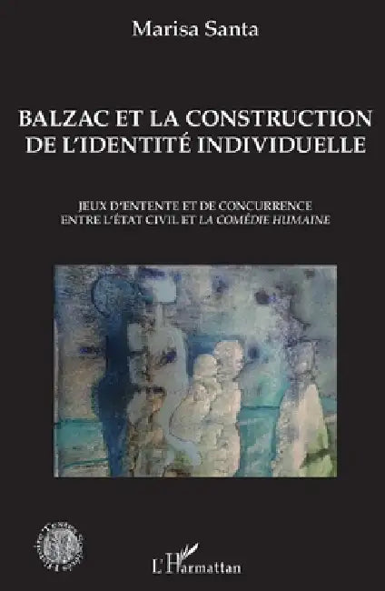 Balzac et la construction de l'identité individuelle: Jeux d'entente et de concurrence entre l'État civil et la Comédie humaine by Santa Marisa