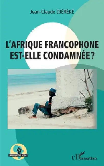 L'Afrique francophone est-elle condamnée ? by Jean-Claude Djereke