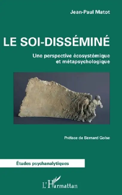 Le soi-disséminé: Une perspective écosystémique et métapsychologique by Jean-Paul Matot