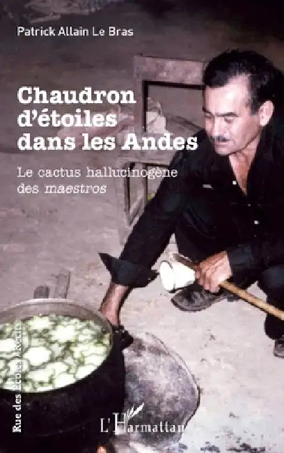 Chaudron d'étoiles dans les Andes: Le cactus hallucinogène des maestros by Allain Le Bras Patrick