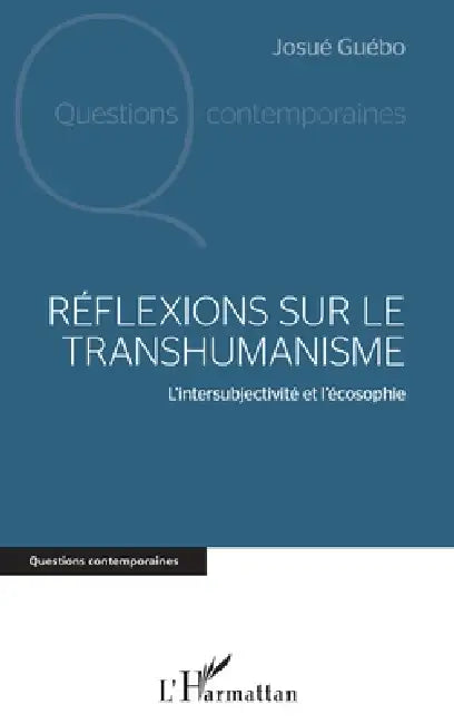 Réflexions sur le transhumanisme: L'intersubjectivité et l'écosophie by Josué Yoroba Guébo