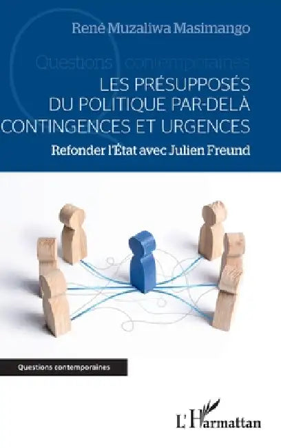 Les présupposés du politique par-delà contingences et urgences: Refonder l'Etat avec Julien Freund by Muzaliwa Masimango Rene