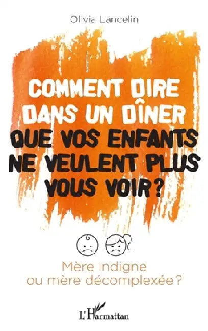 Comment dire dans un dîner que vos enfants ne veulent plus vous voir ?: Mère indigne ou mère décomplexée ? by Olivia Lancelin