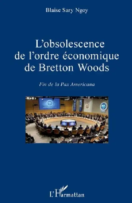 L'obsolescence de l'ordre économique de Bretton Woods: Fin de la Pax Americana by Blaise Sary Ngoy