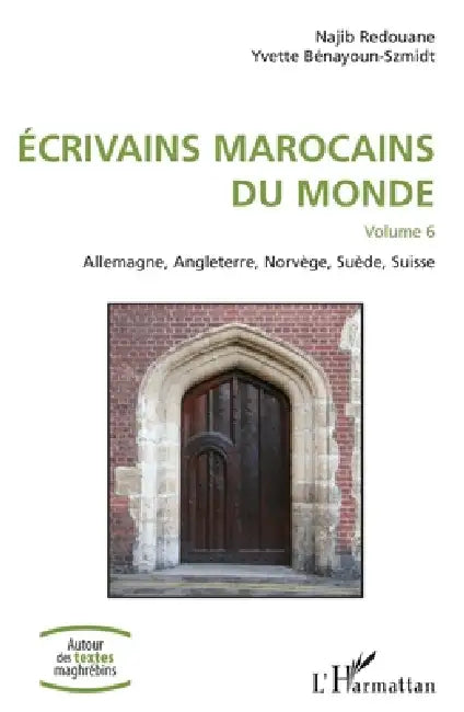 Ecivains marocains du monde: Volume 6 Allemagne, Angleterre, Norvège, Suède, Suisse by Najib Redouane, Yvette Bénayoun-Szmidt