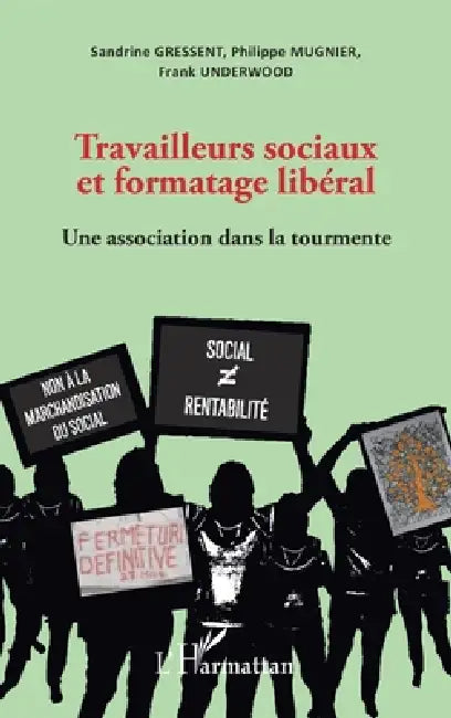 Travailleurs sociaux et formatage libéral: Une association dans la tourmente by Frank Underwood, Philippe Mugnier, Sandrine Gressent