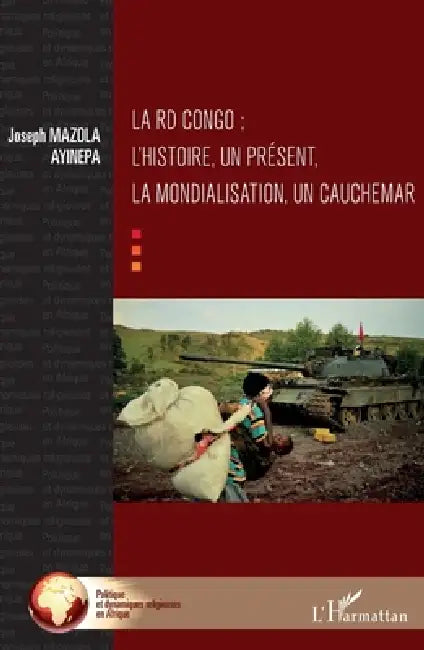La RD Congo; l'histoire, un présent, la mondialisation, un cauchemar by Mazola Ayinepa Joseph