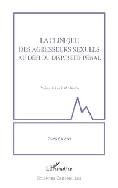 La clinique des agresseurs sexuels au défi du dispositif pénal by Gerin Yves