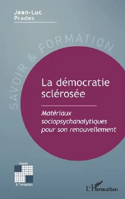 La démocratie sclérosée: Matériaux sociopsychanalytiques pour son renouvellement by Jean-Luc Prades