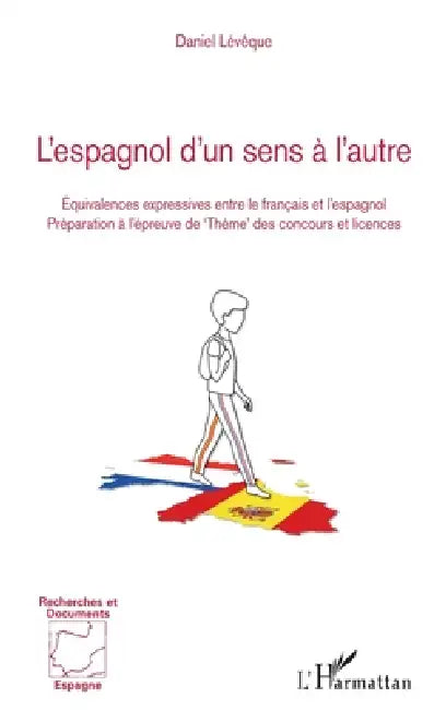 L'espagnol d'un sens à l'autre: Équivalences expressives entre le français et l'espagnol Préparation à l'épreuve de 'Thème' des concours et licences by Daniel Leveque