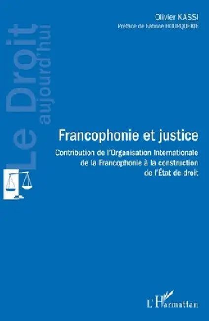 Francophonie et justice: Contribution de l'Organisation Internationale de la Francophonie à la construction de l'Etat de droit by Kassi Olivier