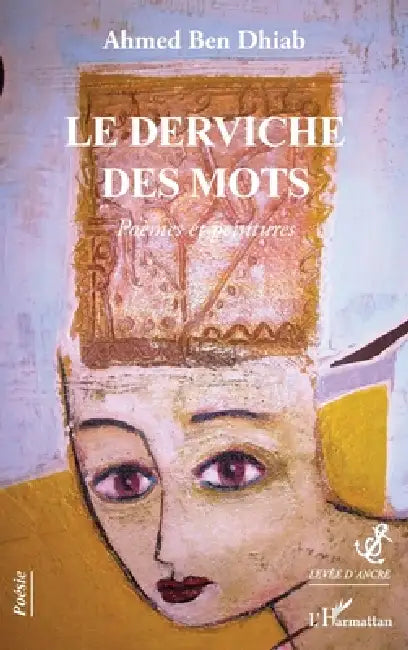 Le derviche des mots: Poèmes et peintures by Ahmed Ben Dhiab