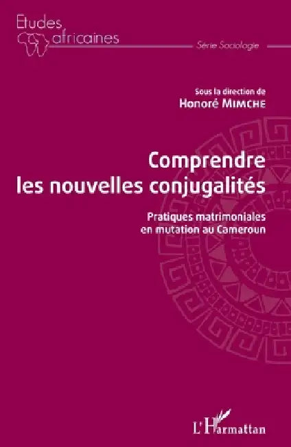 Comprendre les nouvelles conjugalités: Pratiques matrimoniales en mutation au Cameroun by Honoré Mimche
