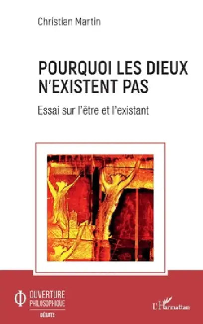 Pourquoi les dieux n'existent pas: Essai sur l'être et l'existant by Christian Martin