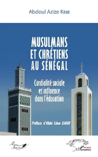 Musulmans et chrétiens au Sénégal: Cordialité sociale et influence dans l'éducation by Abdou Aziz Daba Kébé