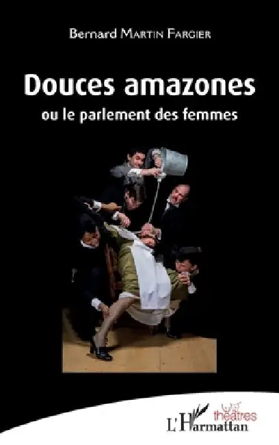 Douces amazones: Ou le parlement des femmes by Fargier Bernard Martin