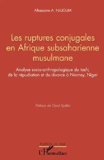 Les ruptures conjugales en Afrique subsaharienne musulmane: Analyse socio-anthopologique du tashi de la répudiation et du divorce à Niamey, Niger by Najoum Alhassane a