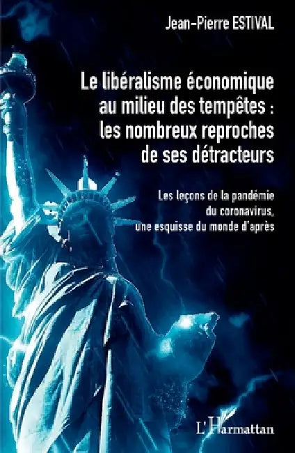 Le libéralisme économique au milieu des tempêtes: Les nombreux reproches de ses détracteurs Les leçons de la pandémie du coronavirus, une esquisse du by Jean-Pierre Estival