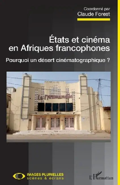 Etats et cinéma en Afriques francophones: Pourquoi un désert cinématographique ? by Claude Forest