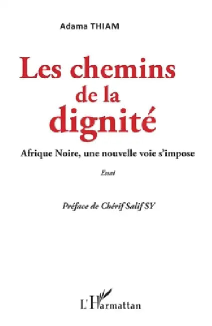 Les chemins de la dignité: Afrique Noire, une nouvelle voie s'impose Essai by Thiam Adama