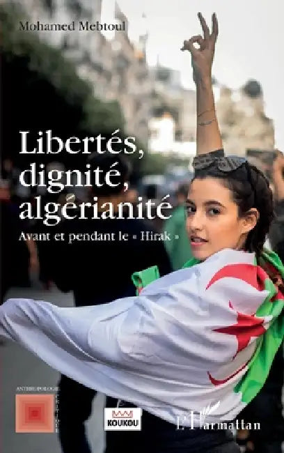 Libertés, dignité, algérianité: Avant et pendant le "Hirak" by Mohamed Mebtoul