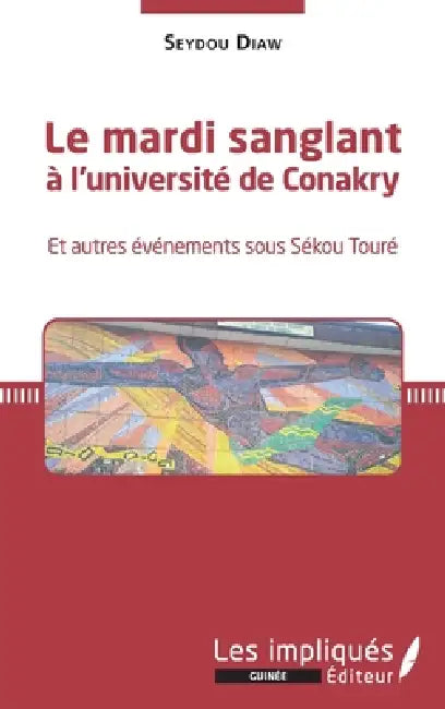 Le mardi sanglant à l'université de Conakry: Et autres événements sous Sékou Touré by Diaw Seydou