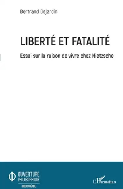 Liberté et fatalité: Essai sur la raison de vivre chez Nietzsche by Dejardin Bertrand