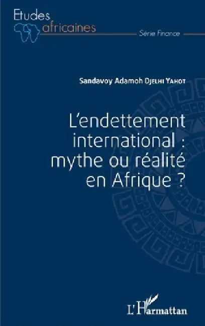 L'endettement international: mythe ou réalité en Afrique ? by Sandavoy Adamoh Djelhi Yahot