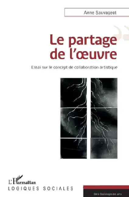 Le partage de l'oeuvre: Essai sur le concept de la collaboration artistique by Sauvageot Anne