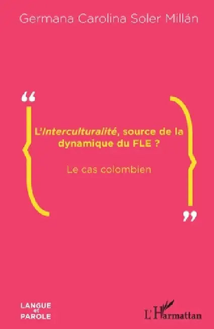 L'Interculturalité, source de la dynamique du FLE ?: Le cas colombien by Soler Millan Germana Carolina