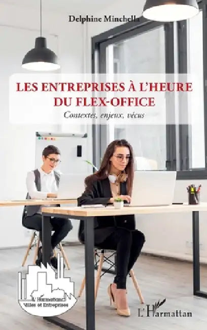 Les entreprises à l'heure du flex-office: Contextes, enjeux, vécus by Delphine Minchella