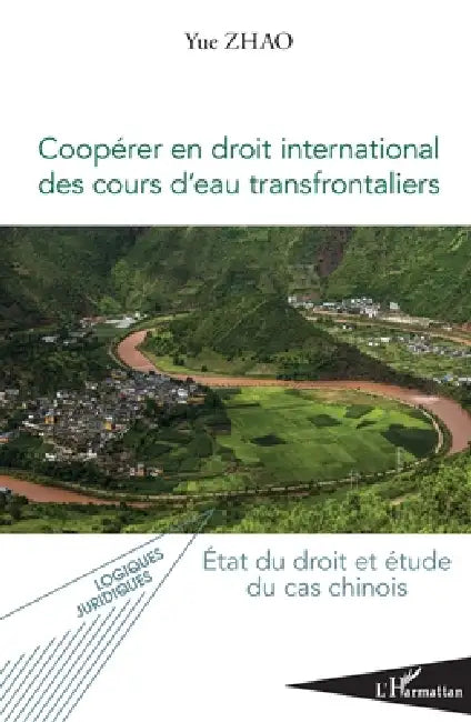 Coopérer en droit international des cours d'eau transfrontaliers: État du droit et étude du cas chinois by Zhao Yue