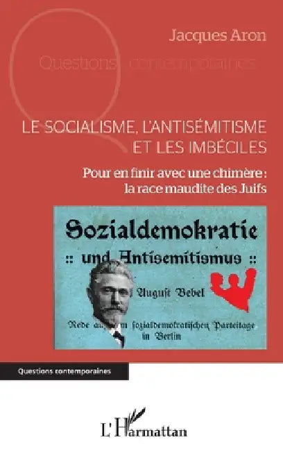 Le socialisme, l'antisémitisme et les imbéciles: Pour en finir avec une chimère: la race maudite des Juifs by Jacques Aron