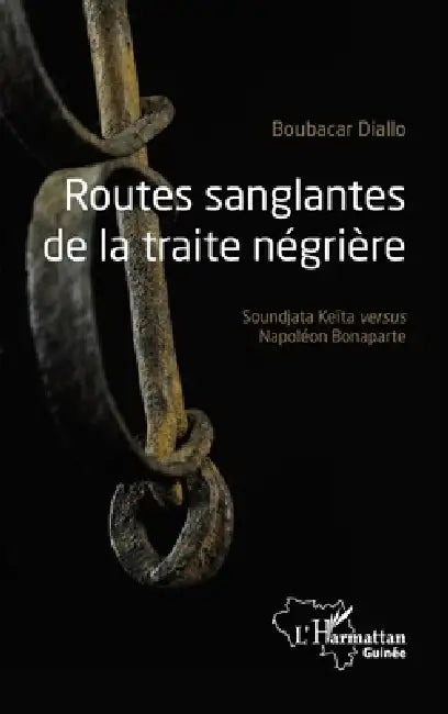 Routes sanglantes de la traite négrière: Soundjata Keïta versus Napoléon Bonaparte by Boubacar Diallo, Diallo Boubacar*