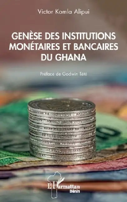 Genèse des institutions monétaires et bancaires du Ghana by Alipui Victor Komla