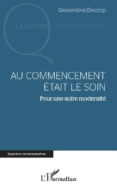 Au commencement était le soin: Pour une autre modernité by Decrop Genevieve