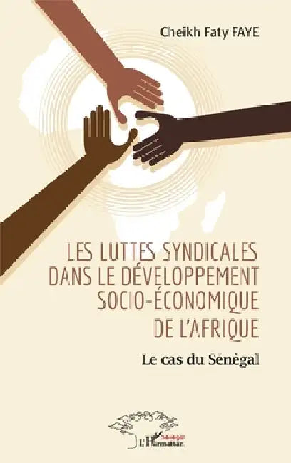 Les luttes syndicales dans le développement socio-économique de l'Afrique: Le cas du Sénégal by Faye Cheikh Faty