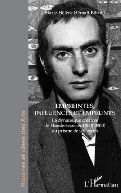 Empreintes, influences et emprunts: La dynamique créative de Hundertwasser (1928-2000) au prisme de ses écrits by Herault-Bibault Marie-Helene