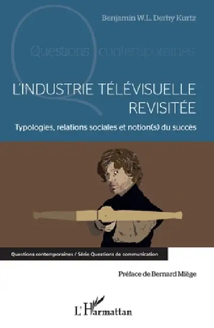 L'industrie télévisuelle revisitée: Typologie, relations sociales et notion(s) du succès by Benjamin W. L. Derhy