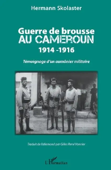 Guerre de brousse au Cameroun 1914-1916: Témoignage d'un aumônier militaire by Gilles René Vannier, Hermann Skolaster