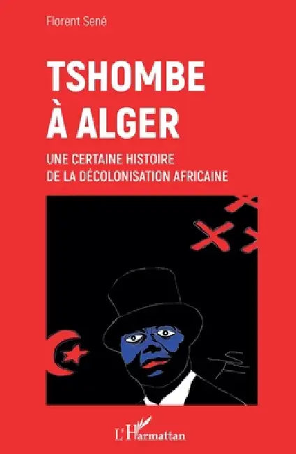 Tshombe à Alger: Une certaine histoire de la décolonisation africaine by Sene Florent