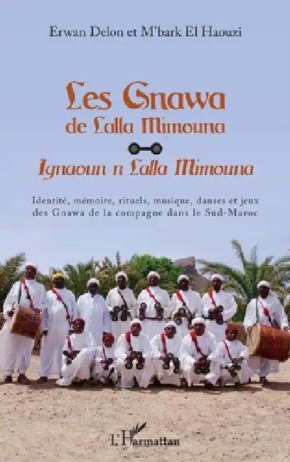 Les Gnawa de Lalla Mimouna: Ignaoun n Lalla Mimouna Identité, mémoire, rituels, musique, danses et jeux des Gnawa de la compagne dans le Sud-Maroc by Delon Erwan, El Haouzi m'Bark